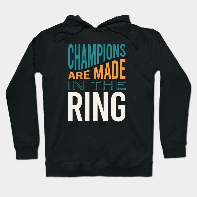 Boxing Saying Champions Are made In the Ring Hoodie by whyitsme